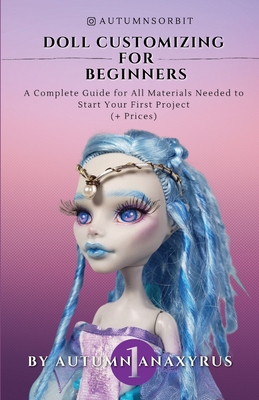 Doll Customizing for Beginners: A Complete Guide for All Materials Needed to Start Your First Project (+ Prices) Cover Image