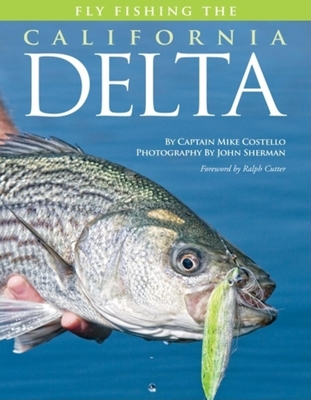 Fly Fishing the California Delta (No Nonsense Fly Fishing Guidebooks) By Mike Costello, Sherman John (Photographer) Cover Image