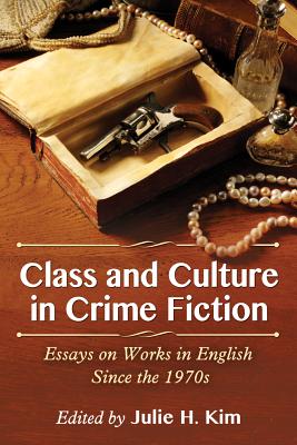 Class and Culture in Crime Fiction: Essays on Works in English Since the 1970s By Julie H. Kim (Editor) Cover Image