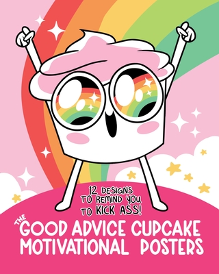 The Good Advice Cupcake Motivational Posters: 12 Designs to Remind You to Kick Ass By BuzzFeed, Loryn Brantz, Kyra Kupetsky Cover Image