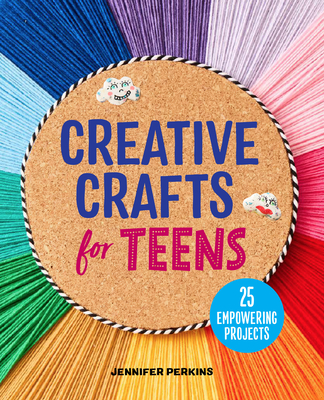 Creative Crafts for Teens: 25 Empowering Projects Cover Image