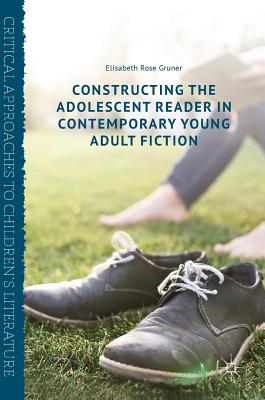 Constructing the Adolescent Reader in Contemporary Young Adult Fiction (Critical Approaches to Children's Literature) Cover Image
