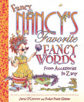 Fancy Nancy's Favorite Fancy Words: From Accessories to Zany By Jane O'Connor, Robin Preiss Glasser (Illustrator) Cover Image