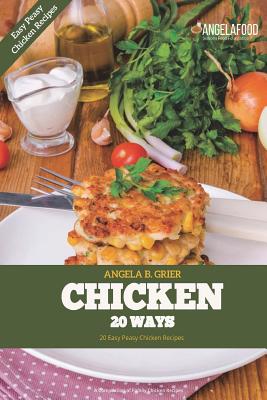 Chicken 20 Ways: Chicken 20 Ways: Easy Peasy Chicken Recipes By Angela B. Grier Cover Image