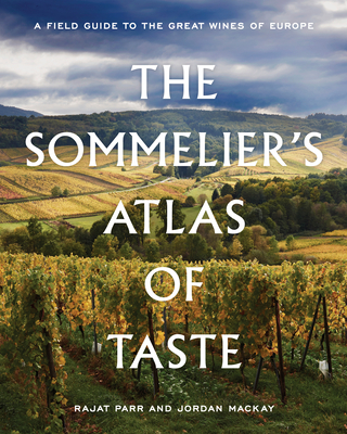 The Sommelier's Atlas of Taste: A Field Guide to the Great Wines of Europe By Rajat Parr, Jordan Mackay Cover Image