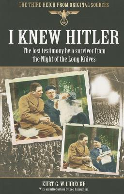 I Knew Hitler: The Lost Testimony by a Survivor from the Night of the Long Knives (Third Reich from Original Sources)
