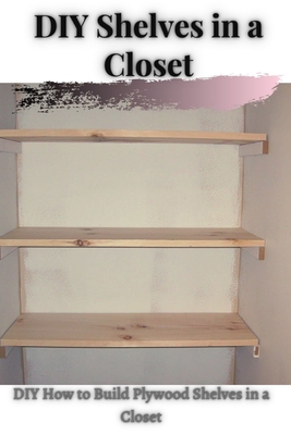 DIY Shelves іn а Closet: DIY How tо Build Plywood Shelves іn а Closet By Easy Diy Cover Image