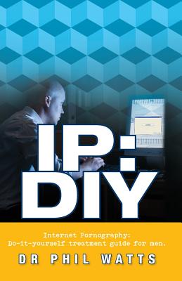 IP: DIY Internet Pornography: Do-It-Yourself Treatment Guide for Men Cover Image