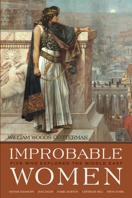 Improbable Women: Five Who Explored the Middle East (Contemporary Issues in the Middle East)