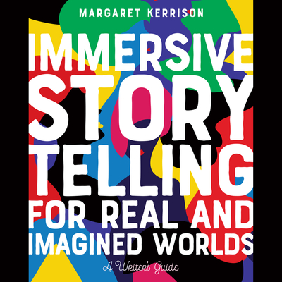Immersive Storytelling for Real and Imagined Worlds: A Writer's Guide Cover Image