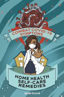 Combat COVID-19 Symptoms: Home Health Self-Care Remedies By Janet Grund Cover Image