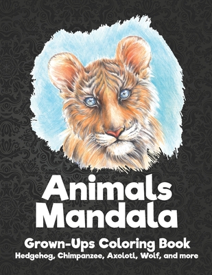 Animals Mandala - Grown-Ups Coloring Book - Hedgehog, Chimpanzee, Axolotl, Wolf, and more By Ayla Colouring Books Cover Image