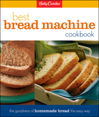 Betty Crocker Best Bread Machine Cookbook: The Goodness of Homemade Bread the Easy Way (Betty Crocker Cooking) Cover Image