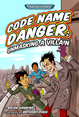 Code Name Danger: Unmasking a Villain By Brian Hawkins, Anthony Pugh (Illustrator) Cover Image