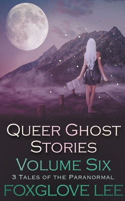 Queer Ghost Stories Volume Six: 3 Tales of the Paranormal By Foxglove Lee Cover Image