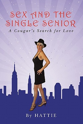 Sex and the Single Senior: A Cougar's Search for Love Cover Image