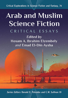 Arab and Muslim Science Fiction: Critical Essays (Critical Explorations in Science Fiction and Fantasy #74)