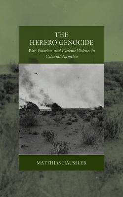 The Herero Genocide: War, Emotion, and Extreme Violence in Colonial Namibia (War and Genocide #31) Cover Image