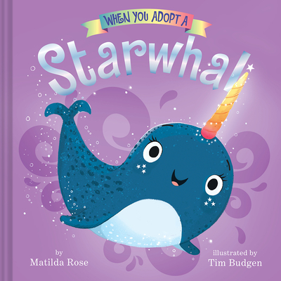 When You Adopt a Starwhal: (A When You Adopt... Book): A Picture Book