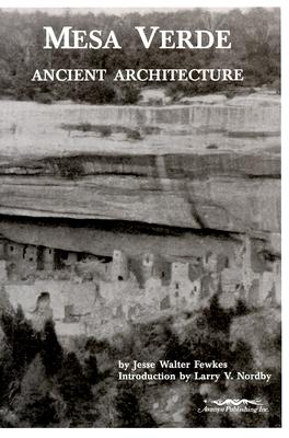 Mesa Verde Ancient Architecture: Selections from the Smithsonian Institution, Bureau of American Ethnology, Bulletins 41 and 51 from the Years 1909 an