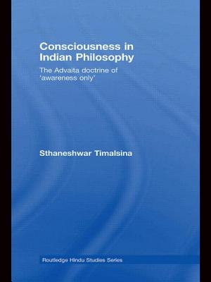 Consciousness in Indian Philosophy: The Advaita Doctrine of 'Awareness Only' (Routledge Hindu Studies) By Sthaneshwar Timalsina Cover Image
