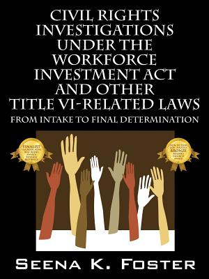 Civil Rights Investigations Under the Workforce Investment ACT and Other Title VI-Related Laws: From Intake to Final Determination By Seena K. Foster Cover Image