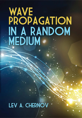 Wave Propagation in a Random Medium (Dover Books on Physics) By Lev A. Chernov, Richard a. Silverman (Translator) Cover Image