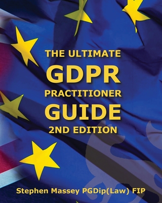 Ultimate GDPR Practitioner Guide (2nd Edition): Demystifying Privacy & Data Protection By Stephen R. Massey Cover Image