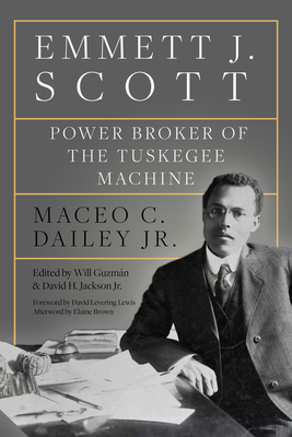 Emmett J. Scott: Power Broker of the Tuskegee Machine By Maceo C. Dailey, Will Guzmán (Editor), David H. Jackson (Editor) Cover Image