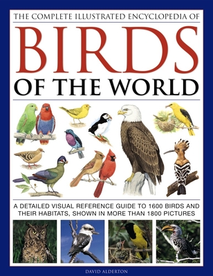 The Complete Illustrated Encyclopedia of Birds of the World: A Detailed Visual Reference Guide to 1600 Birds and Their Habitats, Shown in More Than 18 Cover Image