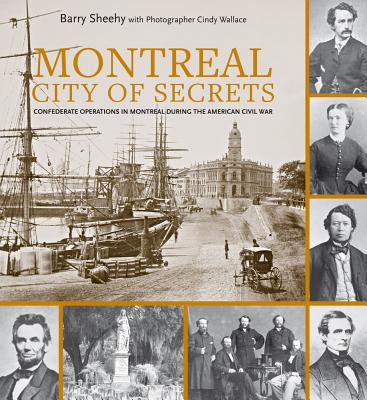 Montreal, City of Secrets: Confederate Operations in Montreal During the American Civil War Cover Image