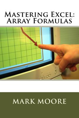 Mastering Excel: Array Formulas By Mark Moore Cover Image
