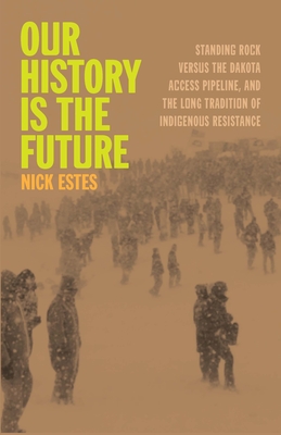 Our History Is the Future: Standing Rock Versus the Dakota Access Pipeline, and the Long Tradition of Indigenous Resistance cover