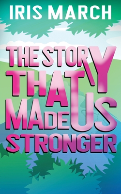 The Story That Made Us Stronger By Iris March Cover Image