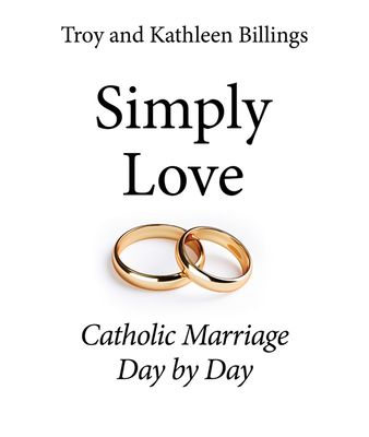 Simply Love: Catholic Marriage Day by Day By Troy And Kathleen Billings Cover Image