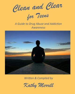 Clean and Clear for Teens: A Guide to Drug Abuse and Addiction Awareness By Kathy Merrill Cover Image