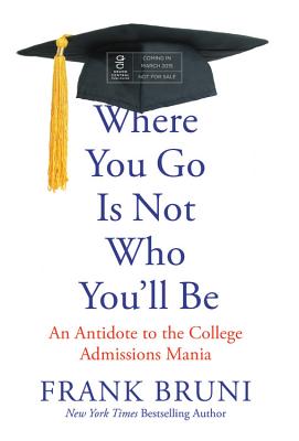 Where You Go Is Not Who You'll Be: An Antidote to the College Admissions Mania By Frank Bruni (Read by) Cover Image