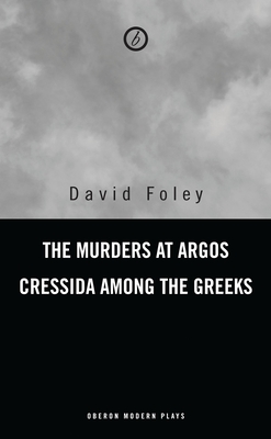 Murders at Argos/ Cressida Among the Greeks (Oberon Modern Plays) By David Foley Cover Image