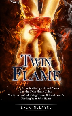 Twin Flame: Discover the Mythology of Soul Mates and the Twin Flame Union  (The Secret to Unlocking Unconditional Love & Finding Yo (Paperback)