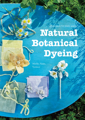 Natural Botanical Dyeing: 20 Projects for Every Season By Mariko Asada Veriteco Cover Image