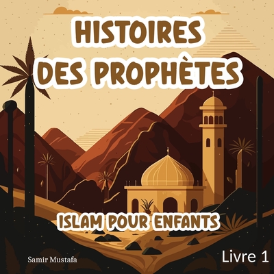 Histoires Des Prophètes Islam: Pour Enfants 7 Récits basés sur le Noble Coran et la Sunna Authentique Contes Islamiques Pour les Jeunes Esprits (Isla Cover Image