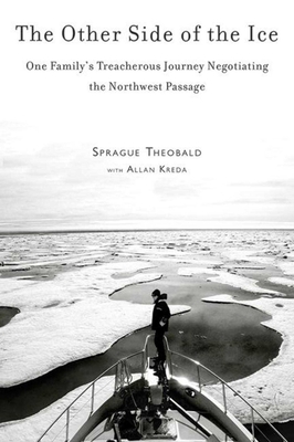 The Other Side of the Ice: One Family's Treacherous Journey Negotiating the Northwest Passage By Sprague Theobald, Allan Kreda Cover Image