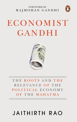 Economist Gandhi: The Roots and the Relevance of the Political Economy of the Mahatma By Jaithirth Rao Cover Image