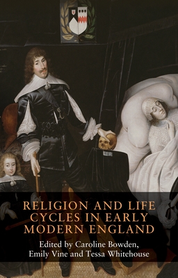Religion and Life Cycles in Early Modern England By Caroline Bowden (Editor), Emily Vine (Editor), Tessa Whitehouse (Editor) Cover Image