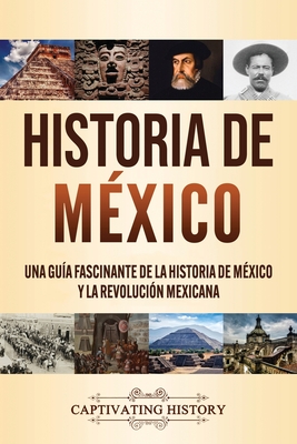 Historia de México: Una guía fascinante de la historia de México y la Revolución Mexicana Cover Image