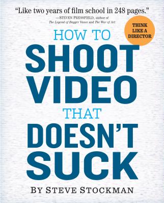 How to Shoot Video That Doesn't Suck: Advice to Make Any Amateur Look Like a Pro Cover Image