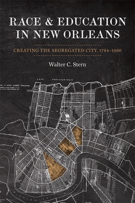 Race and Education in New Orleans: Creating the Segregated City, 1764-1960 (Making the Modern South) By Walter Stern Cover Image