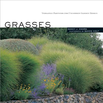 Grasses: Versatile Partners for Uncommon Garden Design By Nancy J. Ondra, Saxon Holt (Photographs by) Cover Image