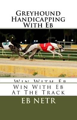 Greyhound Handicapping With Eb: Win With Eb At The Track Cover Image