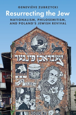 Resurrecting the Jew: Nationalism, Philosemitism, and Poland's Jewish Revival (Princeton Studies in Cultural Sociology #16)
